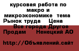 курсовая работа по макро и микроэкономике  тема “Рынок труда“ › Цена ­ 1 500 - Все города Другое » Продам   . Ненецкий АО